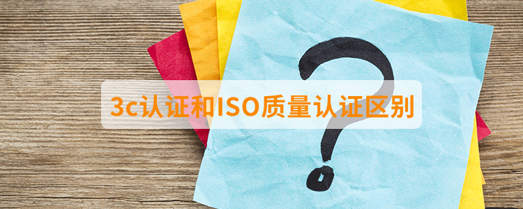 3c認證和ISO質量認證區(qū)別？